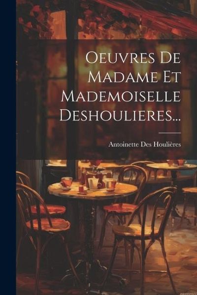 Oeuvres De Madame Et Mademoiselle Deshoulieres... Oeuvres De Madame Et Mademoiselle Deshoulieres...