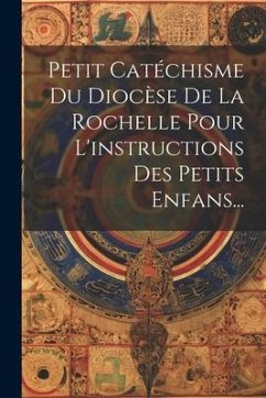 Petit Catéchisme Du Diocèse De La Rochelle Pour L'instructions Des Petits Enfans... - Anonymous