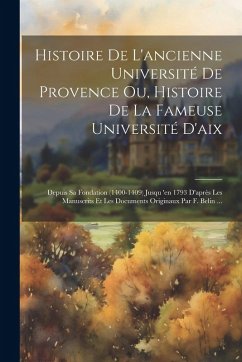 Cover Histoire De L'ancienne Université De Provence Ou, Histoire De La Fameuse Université D'aix