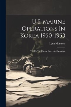 U.S. Marine Operations In Korea 1950-1953: Vol III, The Chosin Reservoir Campaign - Montross, Lynn