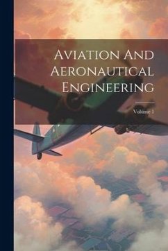 Aviation And Aeronautical Engineering; Volume 1 - Anonymous