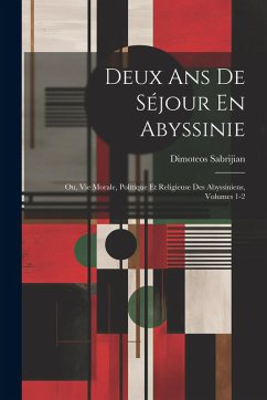 Cover Deux Ans De Séjour En Abyssinie: Ou, Vie Morale, Politique Et Religieuse Des Abyssiniens, Volumes 1-2