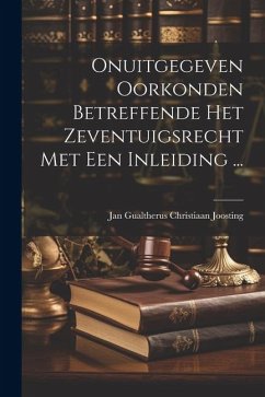 Onuitgegeven Oorkonden Betreffende Het Zeventuigsrecht Met Een Inleiding ... - Joosting, Jan Gualtherus Christiaan