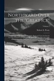 Northward Over the &quote;great Ice&quote;: A Narrative of Life and Work Along the Shores and Upon the Interior Ice-cap of Northern Greenland in the Years 1886 an