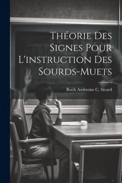 Théorie Des Signes Pour L'instruction Des Sourds-Muets - Sicard, Roch Ambroise C.