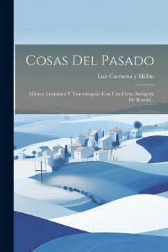 Cosas Del Pasado: Música, Literatura Y Tauromaquia. Con Una Carta Autógrafa De Rossini...