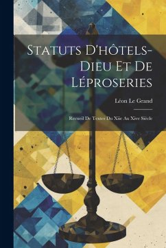 Statuts D'hôtels-Dieu Et De Léproseries: Recueil De Textes Du Xiie Au Xive Siècle - Le Grand, Léon Statuts D'hôtels-Dieu Et De Léproseries: Recueil De Textes Du Xiie Au Xive Siècle - Le Grand, Léon