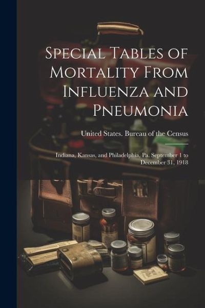 Special Tables of Mortality From Influenza and Pneumonia: Indiana, Kansas, and Philadelphia, Pa. September 1 to December 31, 1918
