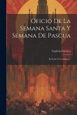 Oficio De La Semana Santa Y Semana De Pascua: En Latín Y Castellano...