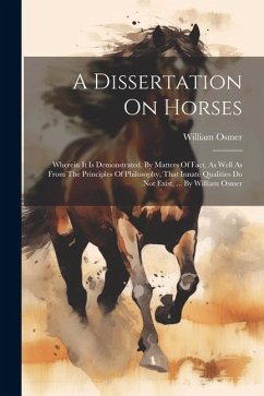 A Dissertation On Horses: Wherein It Is Demonstrated, By Matters Of Fact, As Well As From The Principles Of Philosophy, That Innate Qualities Do - Osmer, William