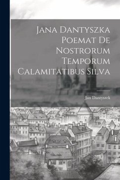 Jana Dantyszka Poemat De Nostrorum Temporum Calamitatibus Silva - Dantyszek, Jan