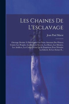 Les Chaines De L'esclavage: Ouvrage Destiné À Développer Les Noirs Attentats Des Princes Contre Les Peuples, Les Ressorts Secrets, Les Ruses, Les - Marat, Jean Paul