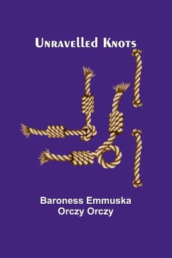 Unravelled Knots - Emmuska Orczy Orczy, Baroness