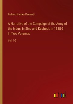 A Narrative of the Campaign of the Army of the Indus, in Sind and Kaubool, in 1838-9. In Two Volumes - Kennedy, Richard Hartley