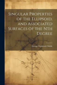 Singular Properties of the Ellipsoid, and Associated Surfaces of the Nth Degree - Childe, George Frederick