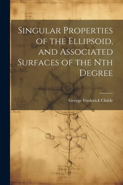 Singular Properties of the Ellipsoid, and Associated Surfaces of the Nth Degree Singular Properties of the Ellipsoid, and Associated Surfaces of the Nth Degree