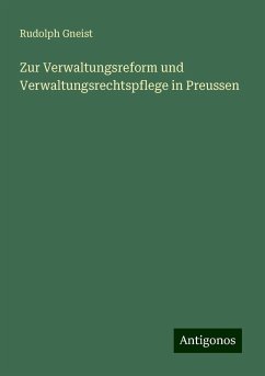 Zur Verwaltungsreform und Verwaltungsrechtspflege in Preussen - Gneist, Rudolph