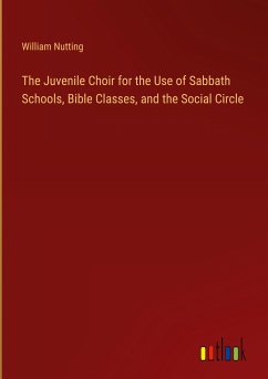 The Juvenile Choir for the Use of Sabbath Schools, Bible Classes, and the Social Circle