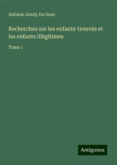 Recherches sur les enfants-trouvés et les enfants illégitimes - Du Gour, Antoine Jeudy