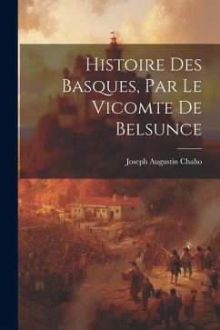 Histoire Des Basques, Par Le Vicomte De Belsunce - Chaho, Joseph Augustin