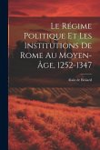 Le Régime Politique Et Les Institutions De Rome Au Moyen-âge, 1252-1347 Le Régime Politique Et Les Institutions De Rome Au Moyen-âge, 1252-1347