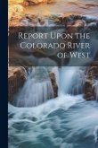 Report Upon the Colorado River of West