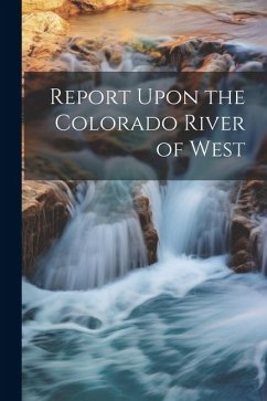 Report Upon the Colorado River of West - Anonymous