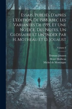 Essais. Publiés d'après l'édition de 1588 abec les variantes de 1595, et une notice, des notes, un glossaire et un index par H. Motheau et D. Jouaust; - Montaigne, Michel; Jouaust, Damase; Motheau, Henri