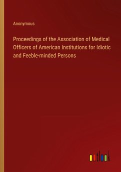 Proceedings of the Association of Medical Officers of American Institutions for Idiotic and Feeble-minded Persons - Anonymous