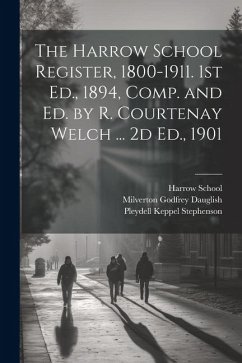 The Harrow School Register, 1800-1911. 1st Ed., 1894, Comp. and Ed. by R. Courtenay Welch ... 2d Ed., 1901 - Stephenson, Pleydell Keppel