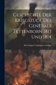 Geschichte Der Kriegszüge Des Generals Tettenborn 1813 Und 1814