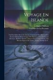Voyage En Islande: Fait Par Ordre De S. M. Danoise, Contenant Des Observations Sur Les Moeurs Et Les Usages Des Habitans; Une Description Voyage En Islande: Fait Par Ordre De S. M. Danoise, Contenant Des Observations Sur Les Moeurs Et Les Usages Des Habitans; Une Description