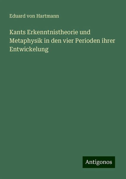 Kants Erkenntnistheorie und Metaphysik in den vier Perioden ihrer Entwickelung