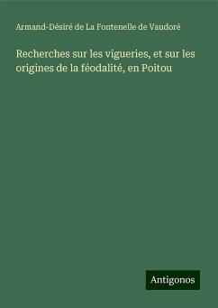 Recherches sur les vigueries, et sur les origines de la féodalité, en Poitou - La Fontenelle de Vaudoré, Armand-Désiré de