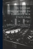 Du Système Pénitentiaire En Europe Et Aux États-unis: Ouvrage Dédit Aux Chambres, Précédée D'une Pétition Qui Leur Est Adressée Et Orné De Plusieurs P