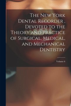 Cover The New York Dental Recorder, Devoted to the Theory and Practice of Surgical, Medical, and Mechanical Dentistry; Volume 6