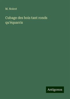 Cubage des bois tant ronds qu'équarris - Noirot, M.