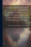 Colección De Reales Ordenes Comunicadas A La Real Academia De San Carlos Desde El Año 1770 Hasta El De 1828...