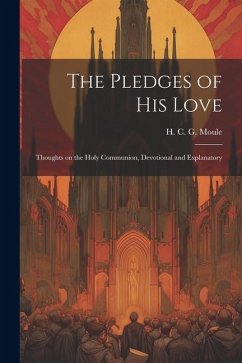 The Pledges of His Love: Thoughts on the Holy Communion, Devotional and Explanatory