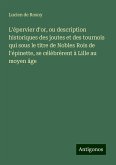 L'épervier d'or, ou description historiques des joutes et des tournois qui sous le titre de Nobles Rois de l'épinette, se célèbrèrent à Lille au moyen âge