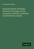 Morgenlaendische Anthologie. Klassische Dichtungen aus der sinesischen, indischen, persischen und hebräischen Literatur