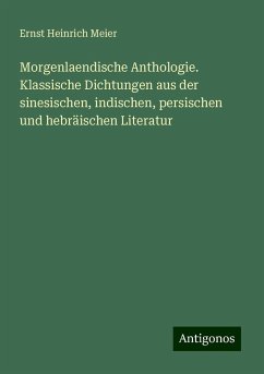 Morgenlaendische Anthologie. Klassische Dichtungen aus der sinesischen, indischen, persischen und hebräischen Literatur - Meier, Ernst Heinrich