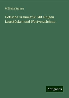 Gotische Grammatik: Mit einigen Lesestücken und Wortverzeichnis - Braune, Wilhelm