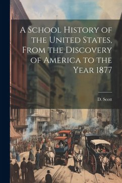 Cover A School History of the United States, From the Discovery of America to the Year 1877