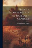 Spanish Protestants in the Sixteenth Century Spanish Protestants in the Sixteenth Century