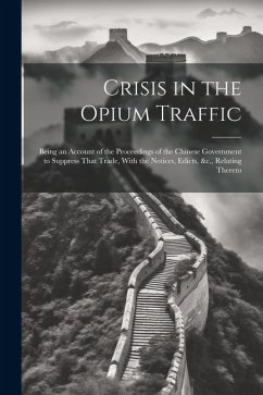 Cover Crisis in the Opium Traffic: Being an Account of the Proceedings of the Chinese Government to Suppress That Trade, With the Notices, Edicts, &c., R