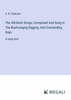 The Old Bush Songs; Composed And Sung In The Bushranging Digging, And Overlanding Days - Paterson, A. B.