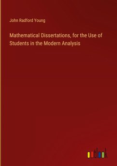 Mathematical Dissertations, for the Use of Students in the Modern Analysis - Young, John Radford