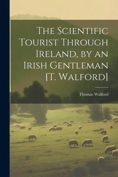 Cover The Scientific Tourist Through Ireland, by an Irish Gentleman [T. Walford]