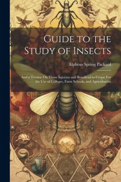 Guide to the Study of Insects: And a Trestise On Those Injuious and Beneficial to Crops: For the Use of Colleges, Farm Schools, and Agriculturists - Packard, Alpheus Spring